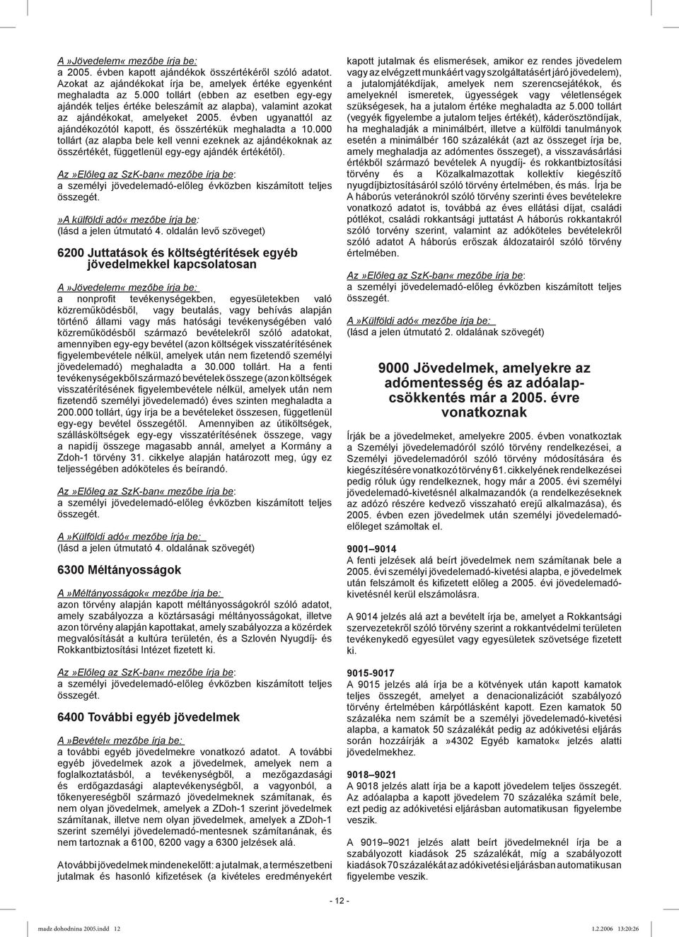 évben ugyanattól az ajándékozótól kapott, és összértékük meghaladta a 10.000 tollárt (az alapba bele kell venni ezeknek az ajándékoknak az összértékét, függetlenül egy-egy ajándék értékétől).