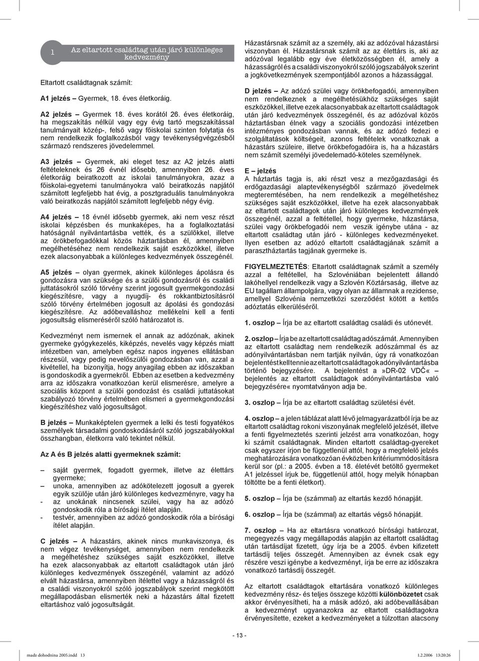 származó rendszeres jövedelemmel. A3 jelzés Gyermek, aki eleget tesz az A2 jelzés alatti feltételeknek és 26 évnél idősebb, amennyiben 26.