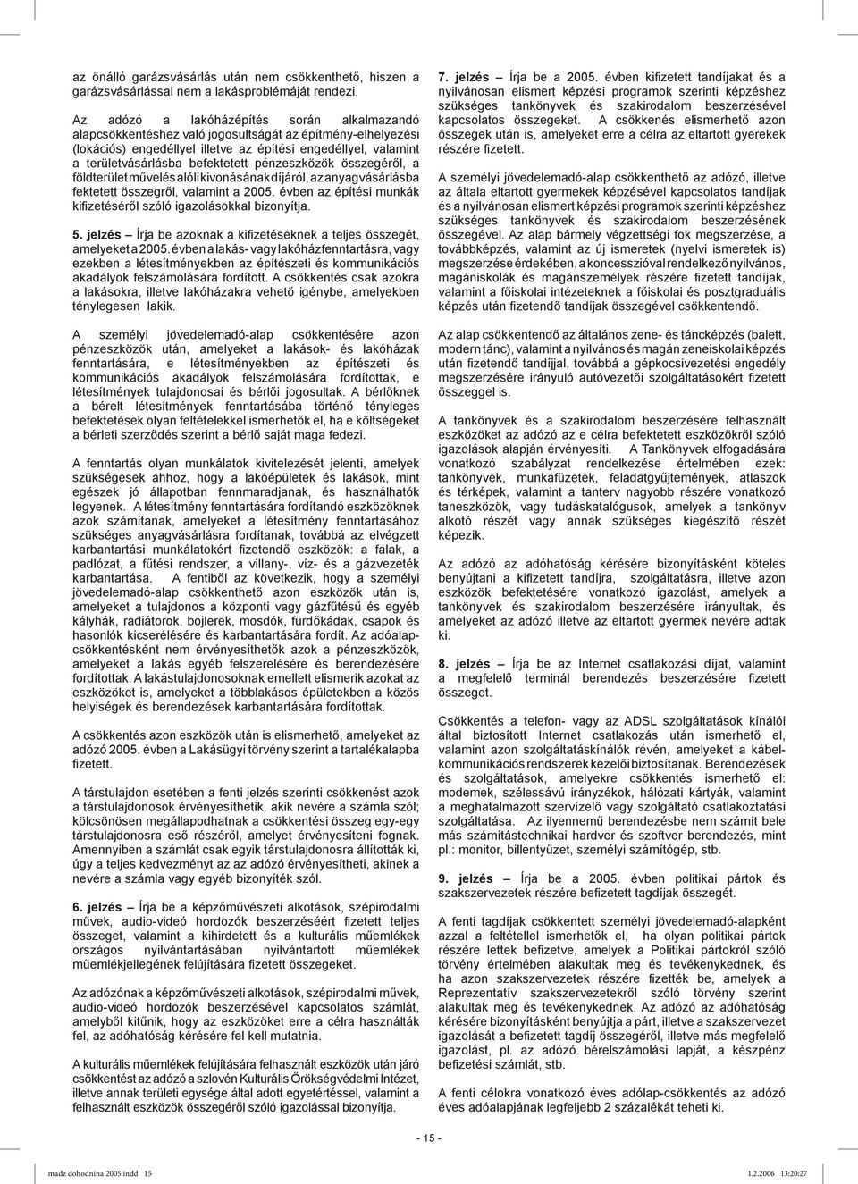 befektetett pénzeszközök összegéről, a földterület művelés alóli kivonásának díjáról, az anyagvásárlásba fektetett összegről, valamint a 2005.