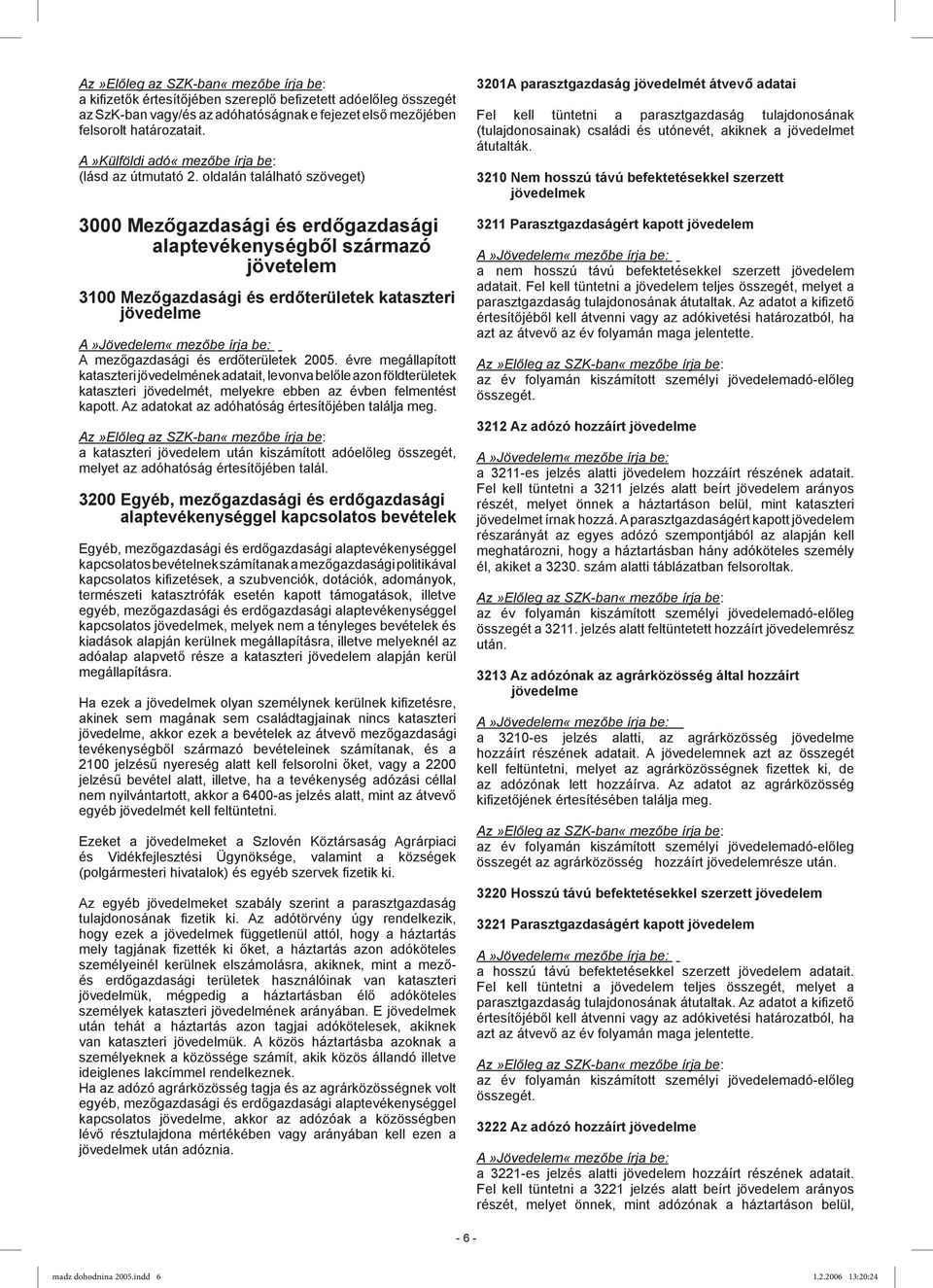évre megállapított kataszteri jövedelmének adatait, levonva belőle azon földterületek kataszteri jövedelmét, melyekre ebben az évben felmentést kapott.