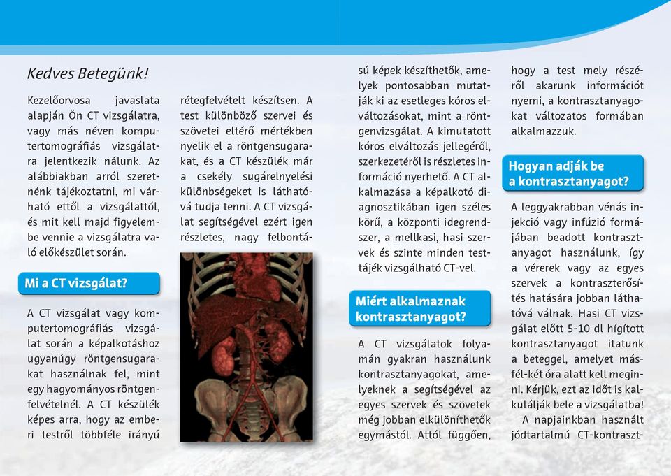 A CT vizsgálat vagy komputertomográfiás vizsgálat során a képalkotáshoz ugyanúgy röntgensugarakat használnak fel, mint egy hagyományos röntgenfel vételnél.