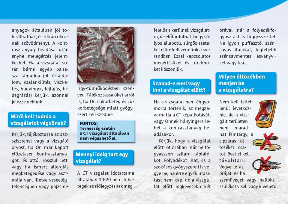 Kérjük, tájékoztassa az aszszisztenst vagy a vizsgáló orvost, ha Ön már kapott elôzetesen kontrasztanyagot, és attól rosszul lett, vagy ha ismert allergiás megbetegedése vagy asztmája van, illetve