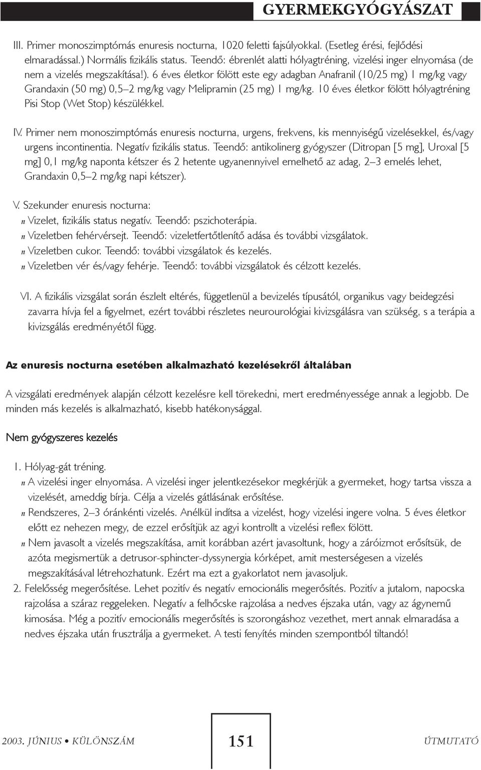 6 éves életkor fölött este egy adagban Anafranil (10/25 mg) 1 mg/kg vagy Grandaxin (50 mg) 0,5 2 mg/kg vagy Melipramin (25 mg) 1 mg/kg.