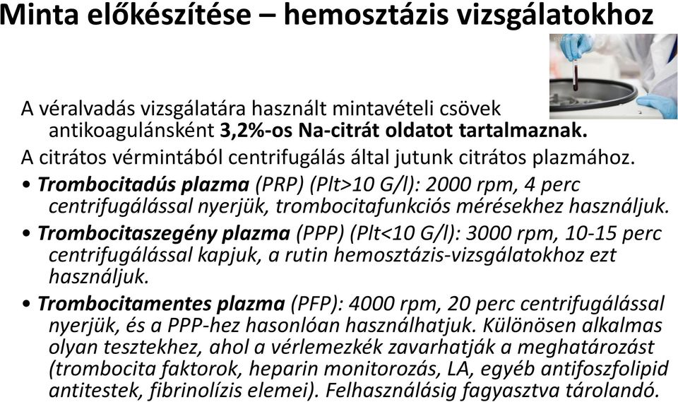 Trombocitaszegény plazma (PPP) (Plt<10 G/l): 3000 rpm, 10-15 perc centrifugálással kapjuk, a rutin hemosztázis-vizsgálatokhoz ezt használjuk.