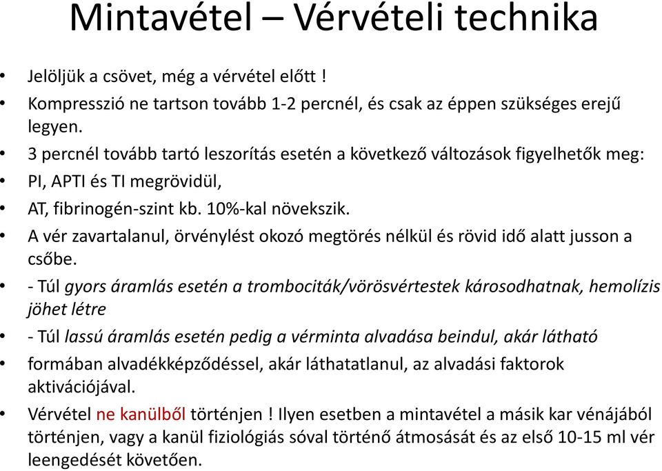 A vér zavartalanul, örvénylést okozó megtörés nélkül és rövid idő alatt jusson a csőbe.