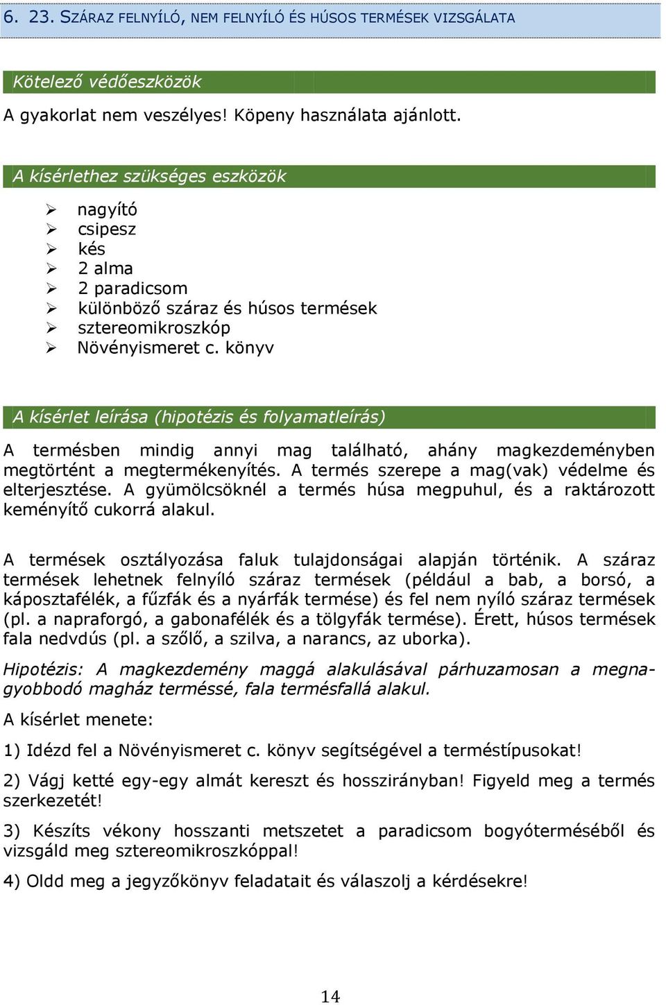 könyv A kísérlet leírása (hipotézis és folyamatleírás) A termésben mindig annyi mag található, ahány magkezdeményben megtörtént a megtermékenyítés.