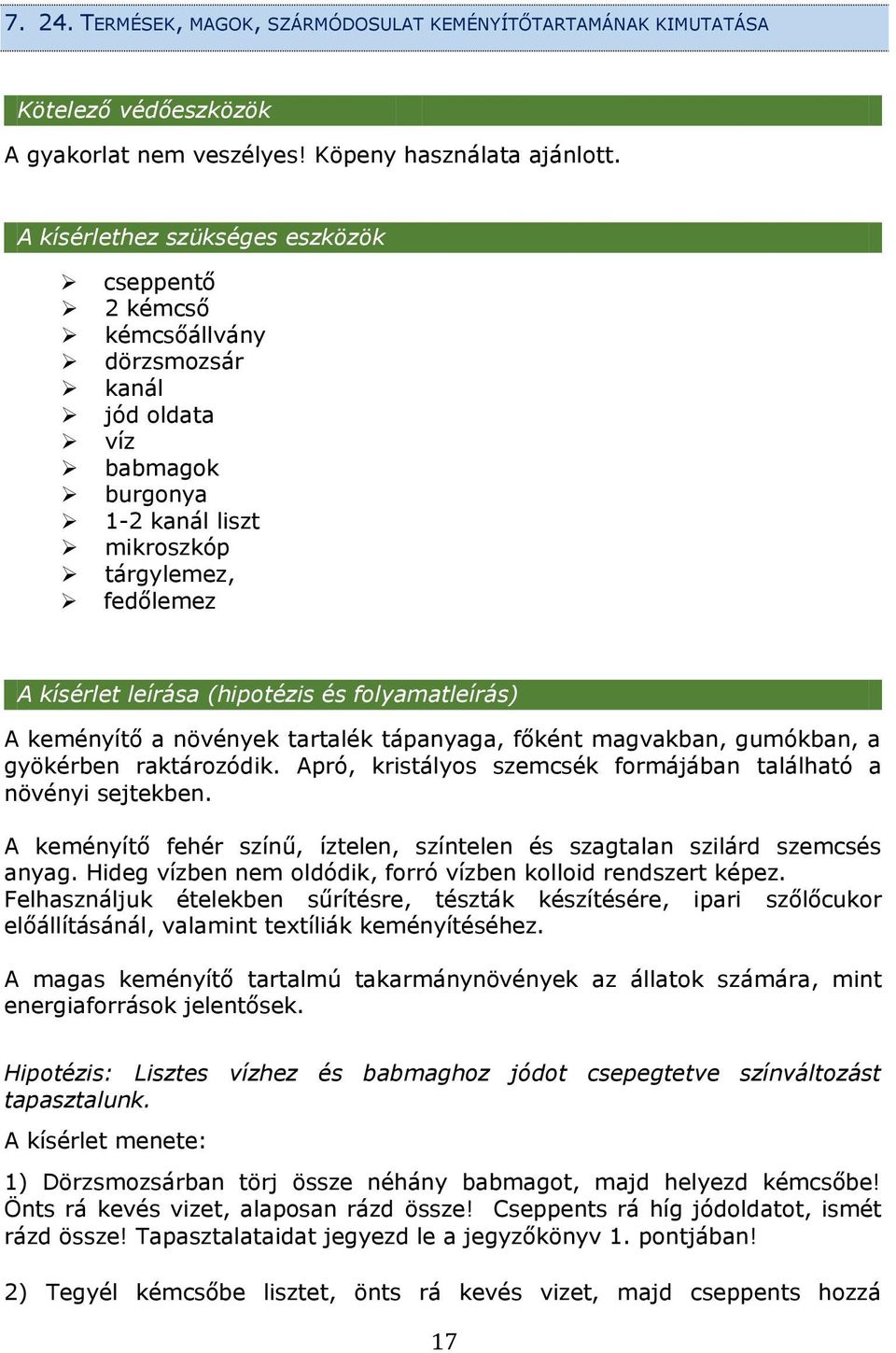 folyamatleírás) A keményítő a növények tartalék tápanyaga, főként magvakban, gumókban, a gyökérben raktározódik. Apró, kristályos szemcsék formájában található a növényi sejtekben.