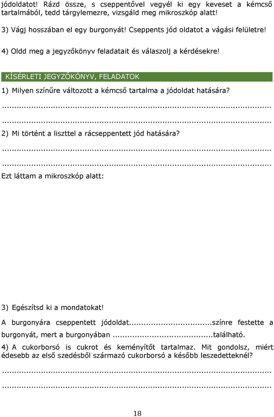 KÍSÉRLETI JEGYZŐKÖNYV, FELADATOK 1) Milyen színűre változott a kémcső tartalma a jódoldat hatására? 2) Mi történt a liszttel a rácseppentett jód hatására?