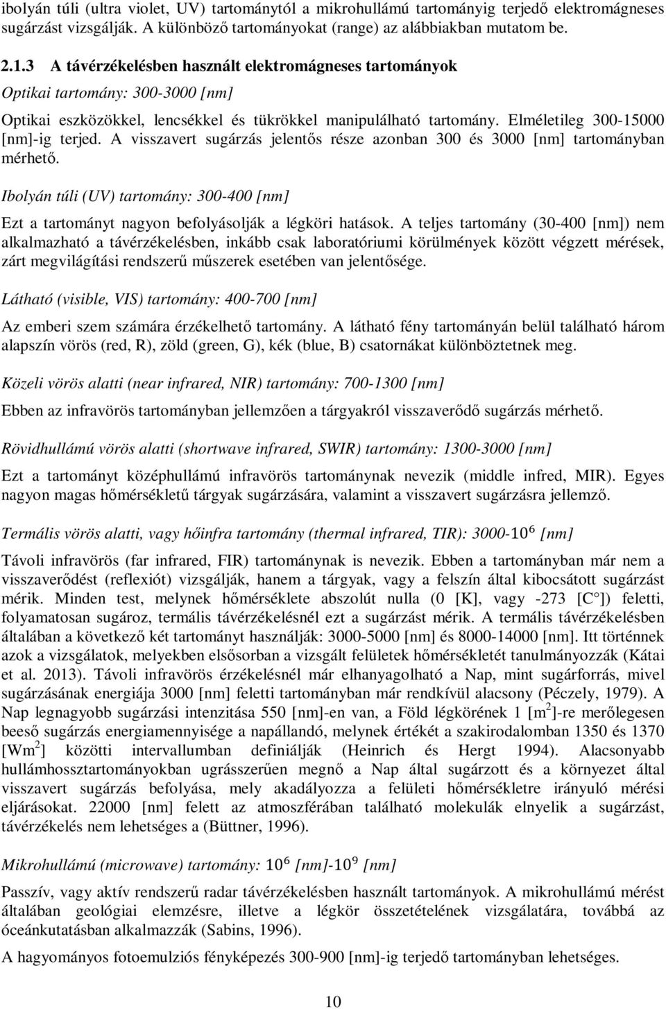 A visszavert sugárzás jelentős része azonban 300 és 3000 [nm] tartományban mérhető. Ibolyán túli (UV) tartomány: 300-400 [nm] Ezt a tartományt nagyon befolyásolják a légköri hatások.