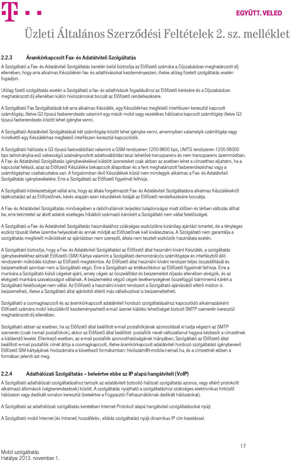 Utólag fizető szolgáltatás esetén a Szolgáltató a fax- és adathívások fogadásához az Előfizető kérésére és a Díjszabásban meghatározott díj ellenében külön hívószámokat bocsát az Előfizető
