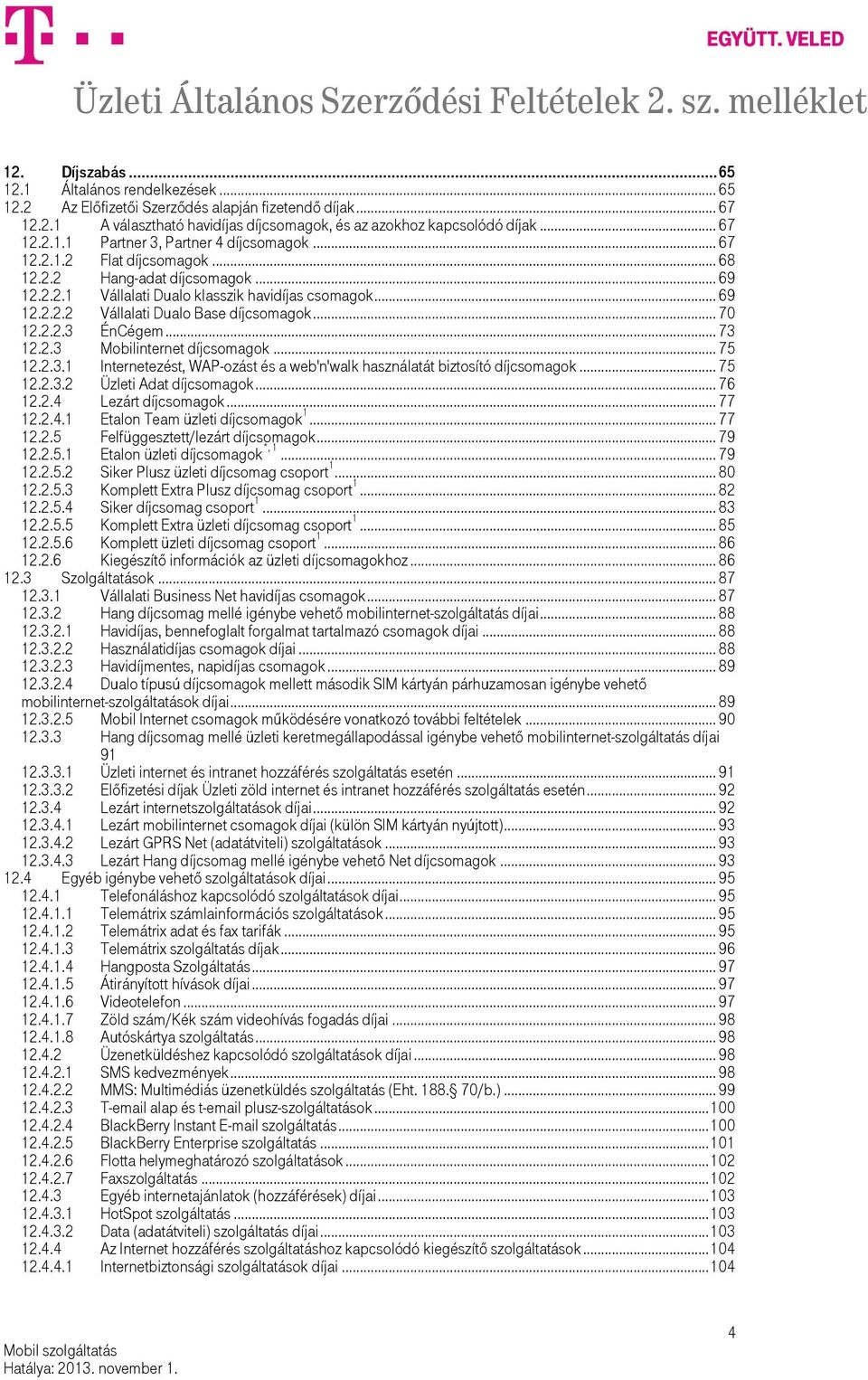 .. 73 12.2.3 Mobilinternet díjcsomagok... 75 12.2.3.1 Internetezést, WAP-ozást és a web'n'walk használatát biztosító díjcsomagok... 75 12.2.3.2 Üzleti Adat díjcsomagok... 76 12.2.4 Lezárt díjcsomagok.