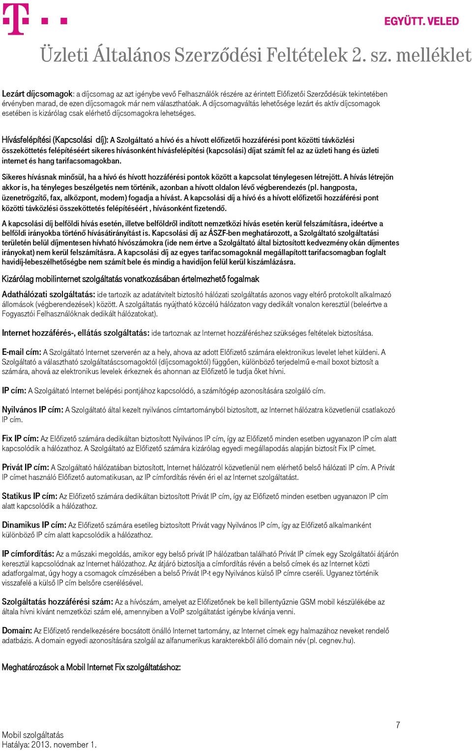 Hívásfelépítési (Kapcsolási díj): A Szolgáltató a hívó és a hívott előfizetői hozzáférési pont közötti távközlési összeköttetés felépítéséért sikeres hívásonként hívásfelépítési (kapcsolási) díjat