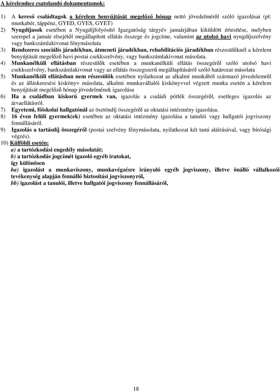 vagy bankszámlakivonat fénymásolata 3) Rendszeres szociális járadékban, átmeneti járadékban, rehabilitációs járadékban részesülőknél a kérelem benyújtását megelőző havi postai csekkszelvény, vagy