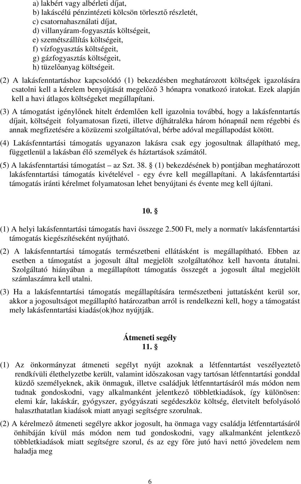 (2) A lakásfenntartáshoz kapcsolódó (1) bekezdésben meghatározott költségek igazolására csatolni kell a kérelem benyújtását megelőző 3 hónapra vonatkozó iratokat.