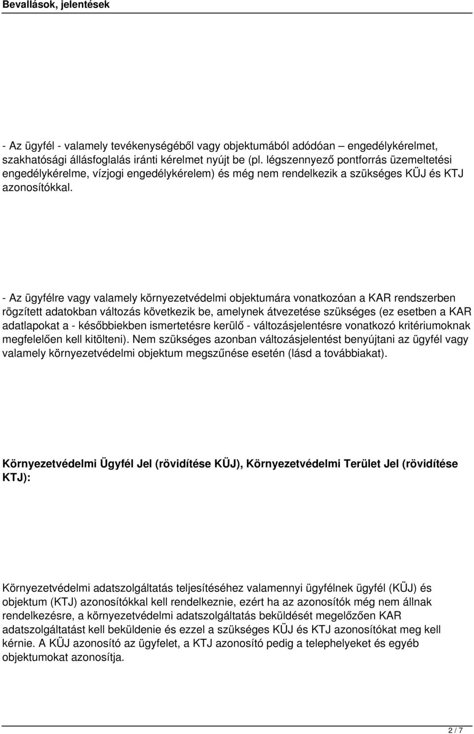 - Az ügyfélre vagy valamely környezetvédelmi objektumára vonatkozóan a KAR rendszerben rögzített adatokban változás következik be, amelynek átvezetése szükséges (ez esetben a KAR adatlapokat a -