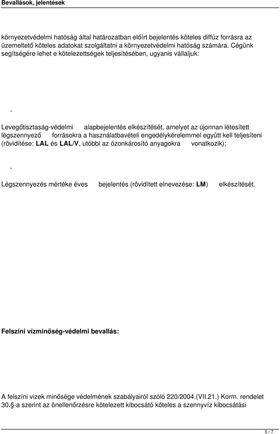 használatbavételi engedélykérelemmel együtt kell teljesíteni (rövidítése: LAL és LAL/V, utóbbi az ózonkárosító anyagokra vonatkozik); - Légszennyezés mértéke éves bejelentés (rövidített elnevezése: