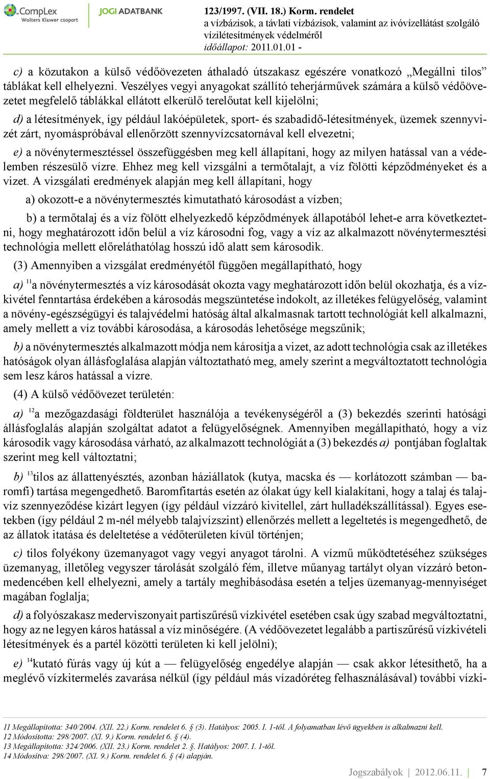 szabadidő-létesítmények, üzemek szennyvizét zárt, nyomáspróbával ellenőrzött szennyvízcsatornával kell elvezetni; e) a növénytermesztéssel összefüggésben meg kell állapítani, hogy az milyen hatással