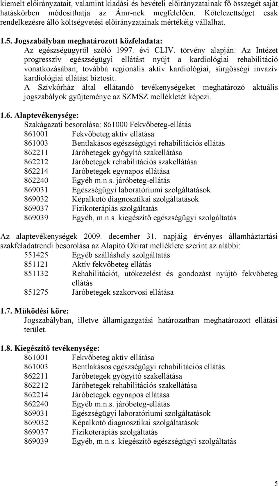 törvény alapján: Az Intézet progresszív egészségügyi ellátást nyújt a kardiológiai rehabilitáció vonatkozásában, továbbá regionális aktív kardiológiai, sürgősségi invazív kardiológiai ellátást