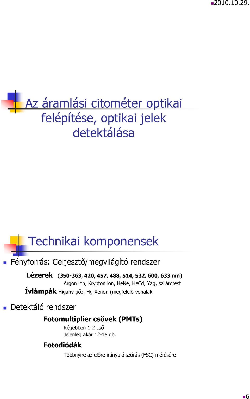 HeNe, HeCd, Yag, szilárdtest Ívlámpák Higany-gőz, Hg-Xenon (megfelelő vonalak Detektáló rendszer