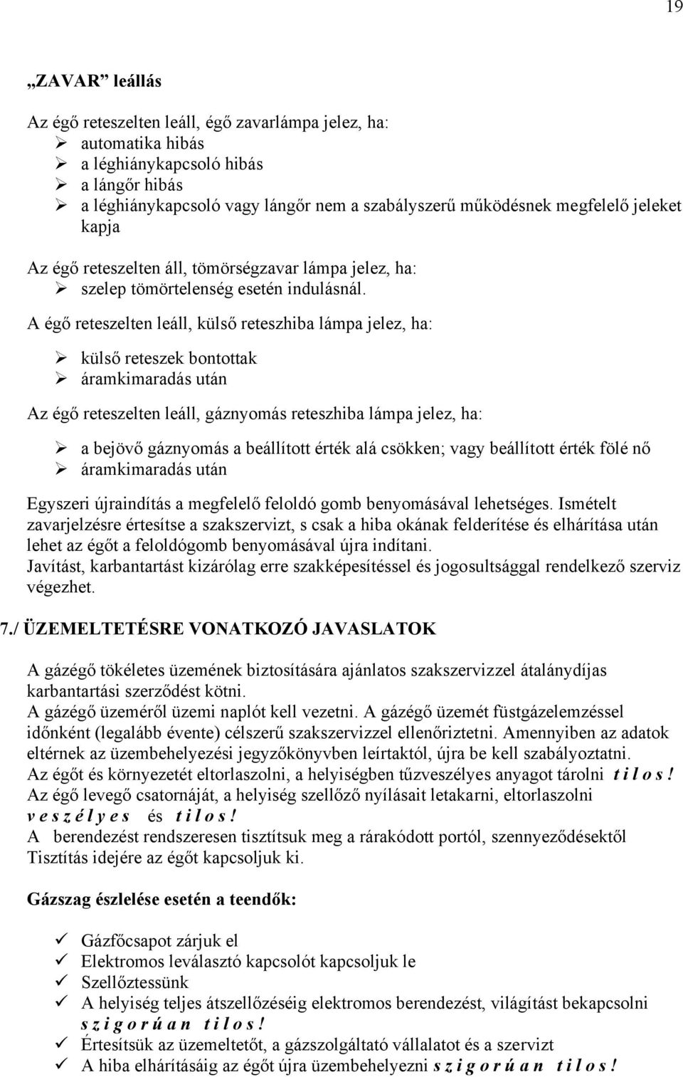 A égő reteszelten leáll, külső reteszhiba lámpa jelez, ha: külső reteszek bontottak áramkimaradás után Az égő reteszelten leáll, gáznyomás reteszhiba lámpa jelez, ha: a bejövő gáznyomás a beállított