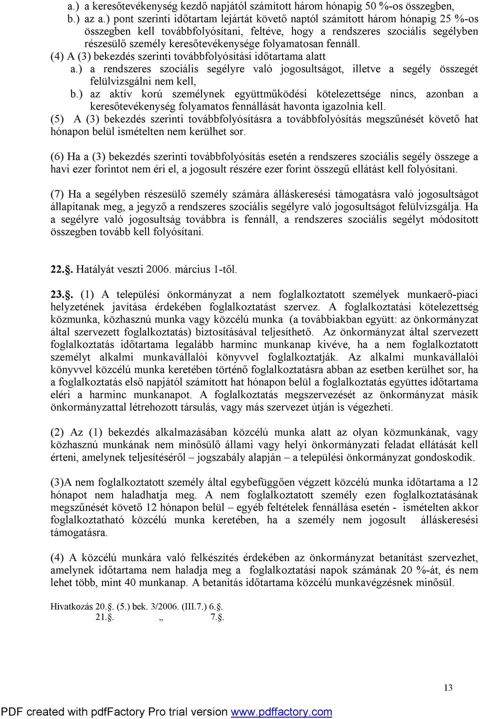 folyamatosan fennáll. (4) A (3) bekezdés szerinti továbbfolyósítási időtartama alatt a.) a rendszeres szociális segélyre való jogosultságot, illetve a segély összegét felülvizsgálni nem kell, b.