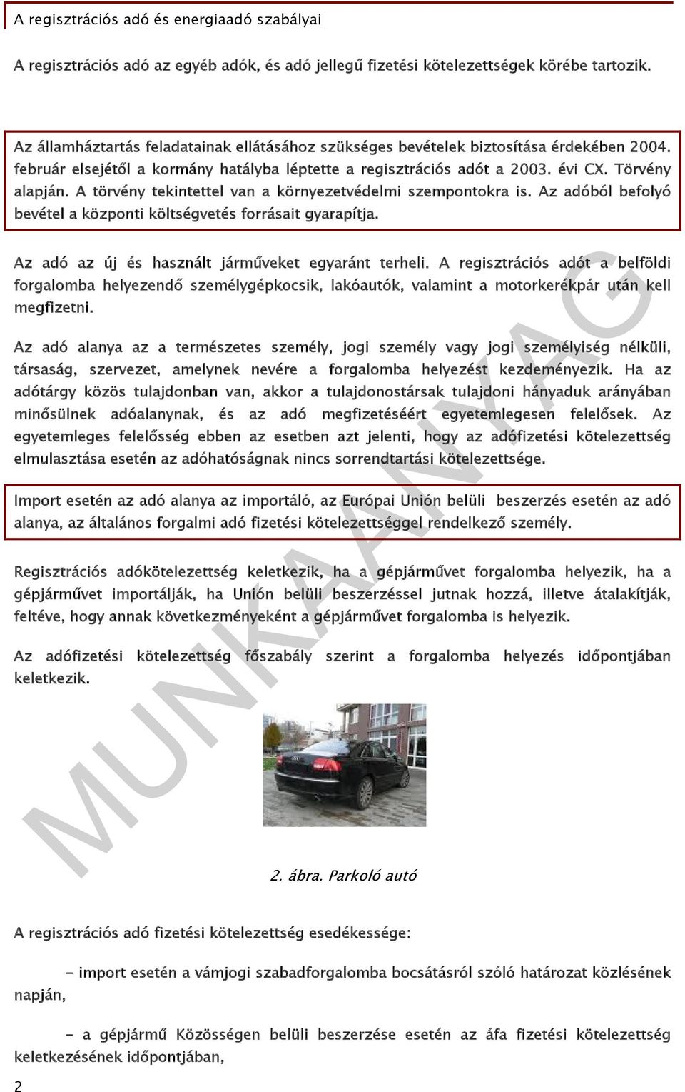 Az adóból befolyó bevétel a központi költségvetés forrásait gyarapítja. Az adó az új és használt járműveket egyaránt terheli.