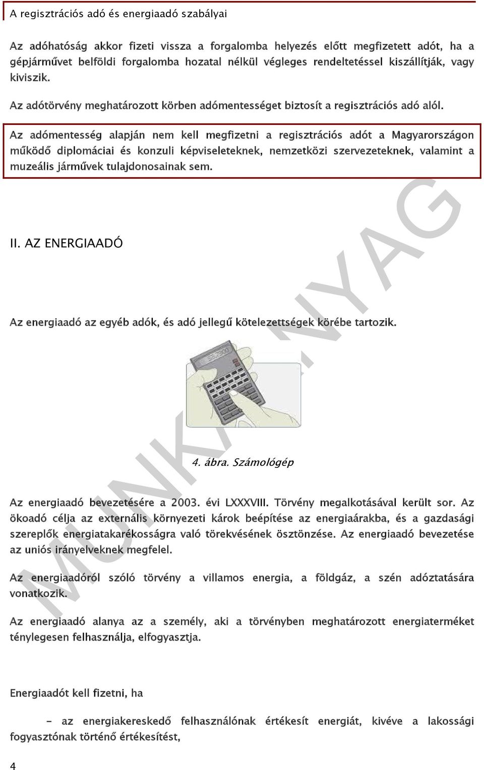 Az adómentesség alapján nem kell megfizetni a regisztrációs adót a Magyarországon működő diplomáciai és konzuli képviseleteknek, nemzetközi szervezeteknek, valamint a muzeális járművek