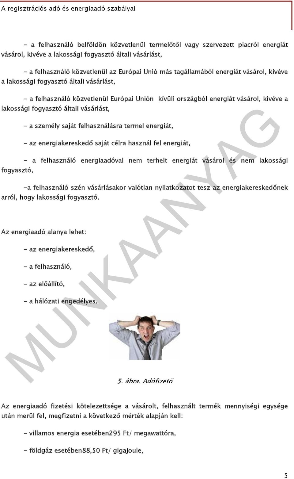 - a személy saját felhasználásra termel energiát, - az energiakereskedő saját célra használ fel energiát, - a felhasználó energiaadóval nem terhelt energiát vásárol és nem lakossági -a felhasználó