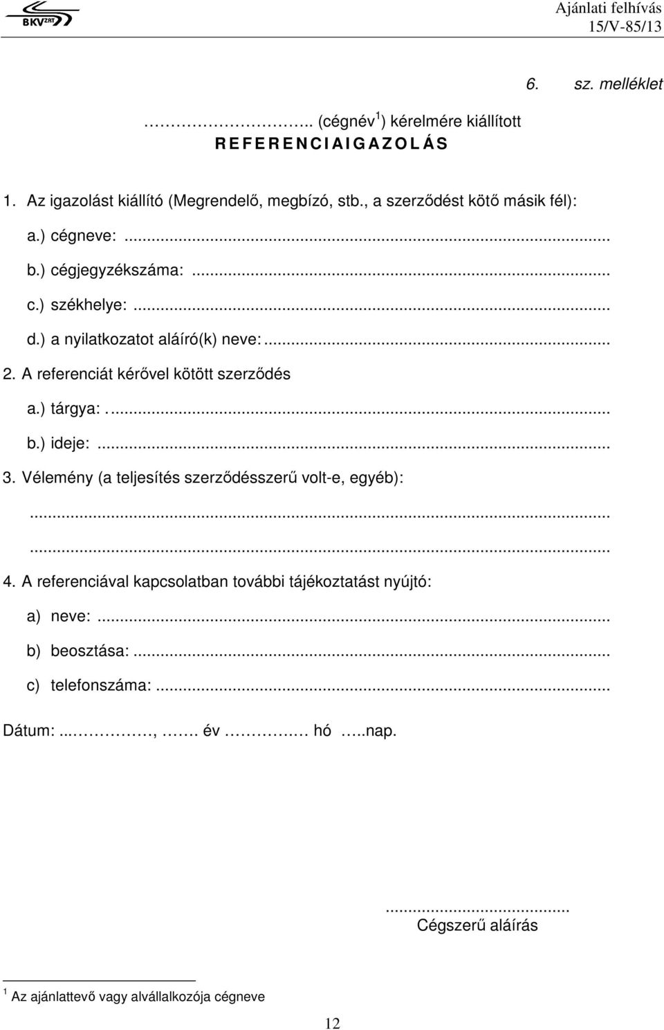 A referenciát kérővel kötött szerződés a.) tárgya:... b.) ideje:... 3. Vélemény (a teljesítés szerződésszerű volt-e, egyéb):...... 4.