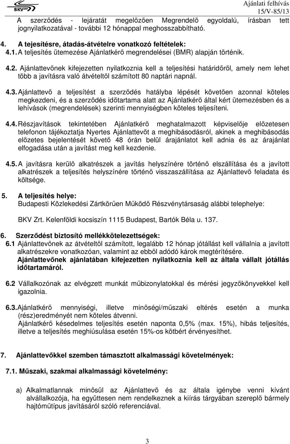 Ajánlattevő a teljesítést a szerződés hatályba lépését követően azonnal köteles megkezdeni, és a szerződés időtartama alatt az Ajánlatkérő által kért ütemezésben és a lehívások (megrendelések)