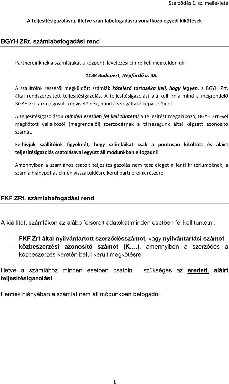 A szállítóink részéről megküldött számlák kötelező tartozéka kell, hogy legyen, a BGYH Zrt. által rendszeresített teljesítésigazolás. A teljesítésigazolást alá kell írnia mind a megrendelő BGYH Zrt.