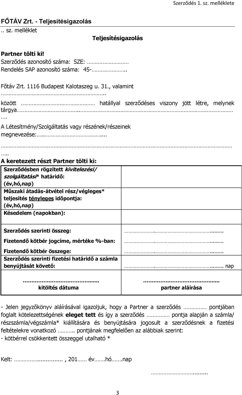 ...... A keretezett részt Partner tölti ki: Szerződésben rögzített kivitelezési/ szolgáltatási* határidő: (év,hó,nap) Műszaki átadás-átvétel rész/végleges* teljesítés tényleges időpontja: (év,hó,nap)