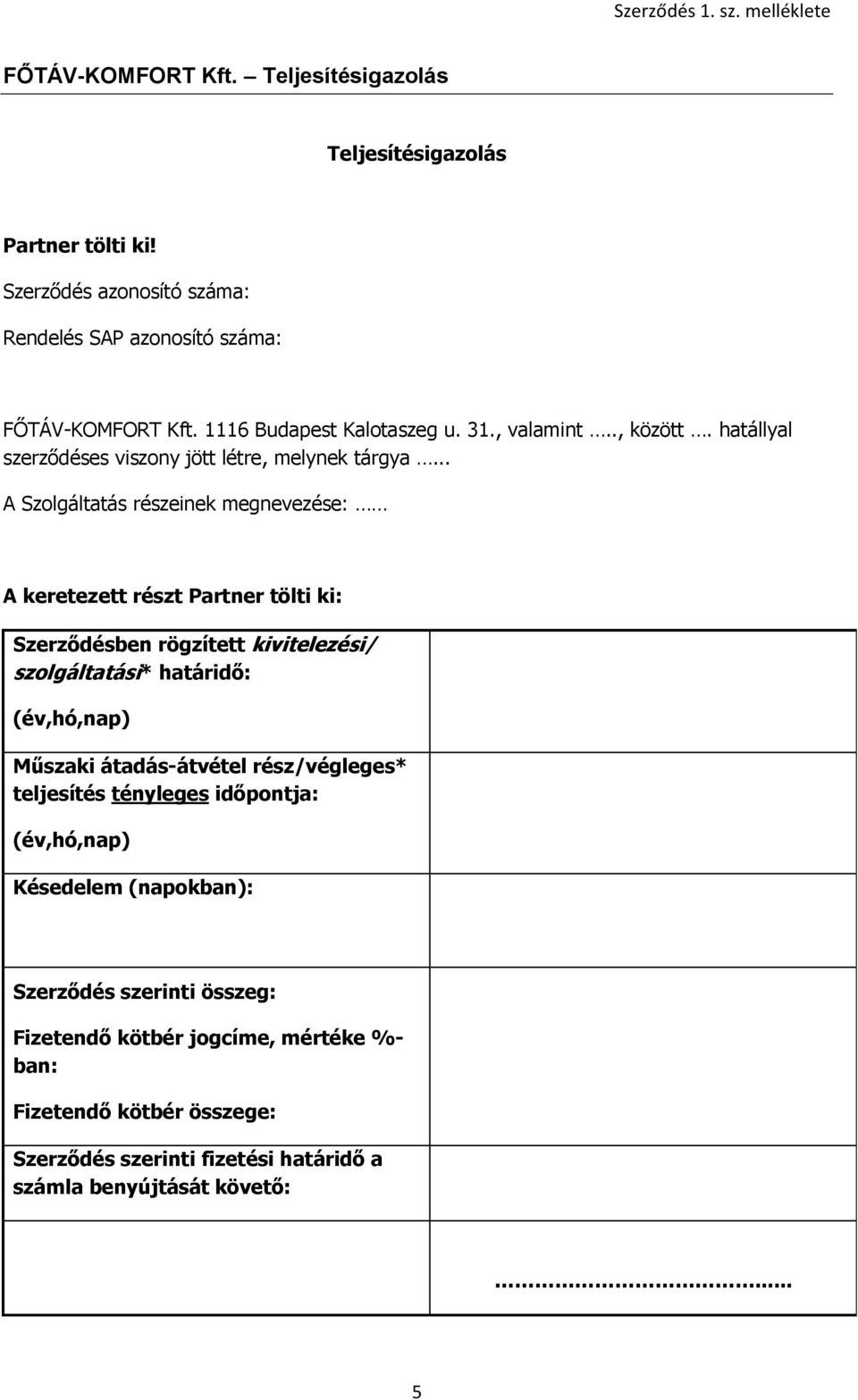 .. A Szolgáltatás részeinek megnevezése: A keretezett részt Partner tölti ki: Szerződésben rögzített kivitelezési/ szolgáltatási* határidő: (év,hó,nap) Műszaki