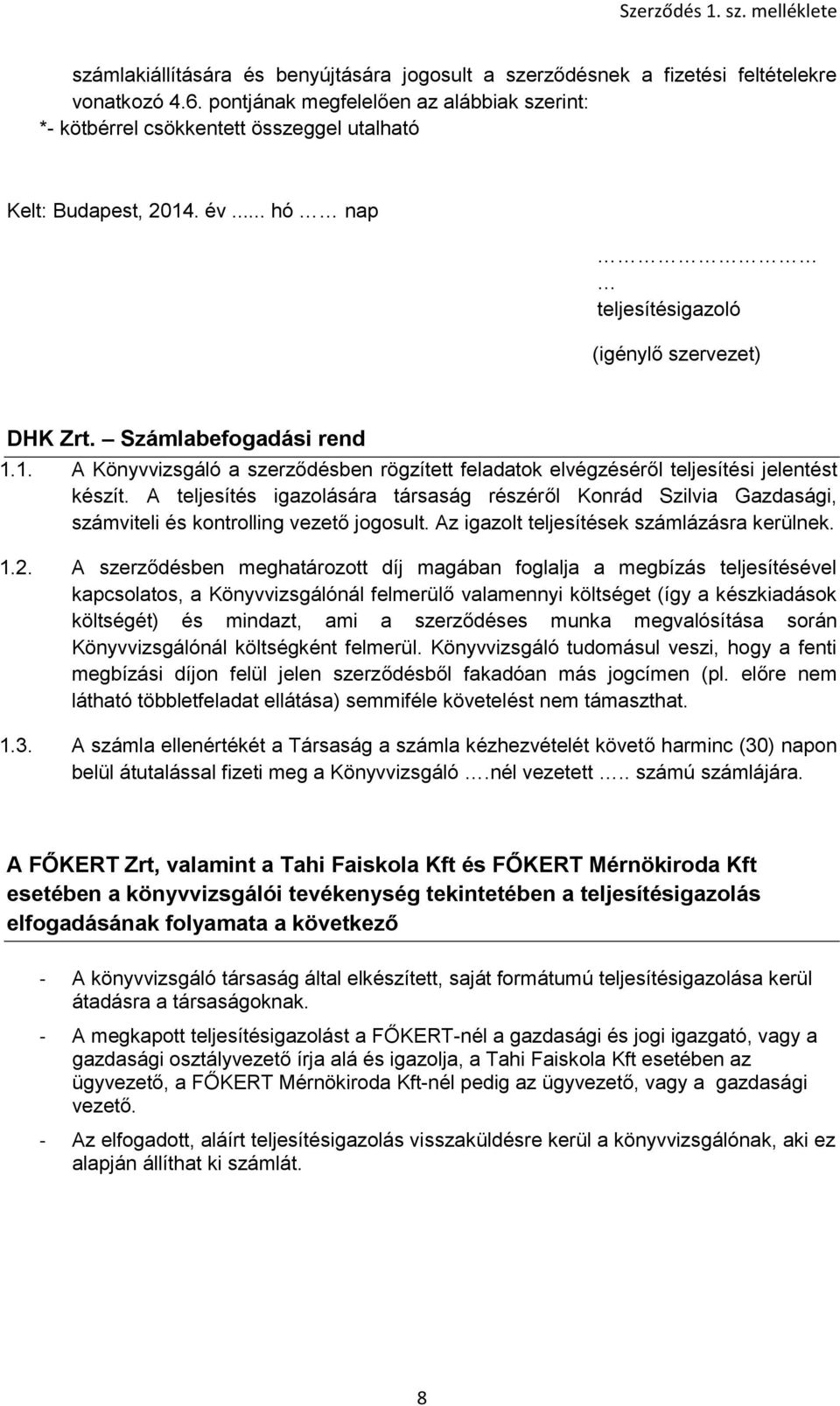 . év... hó nap teljesítésigazoló (igénylő szervezet) DHK Zrt. Számlabefogadási rend 1.1. A Könyvvizsgáló a szerződésben rögzített feladatok elvégzéséről teljesítési jelentést készít.