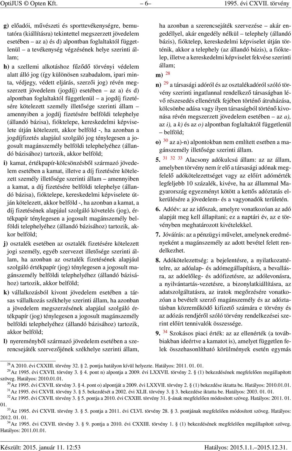 szerinti állam; h) a szellemi alkotáshoz fűződő törvényi védelem alatt álló jog (így különösen szabadalom, ipari minta, védjegy, védett eljárás, szerzői jog) révén megszerzett jövedelem (jogdíj)