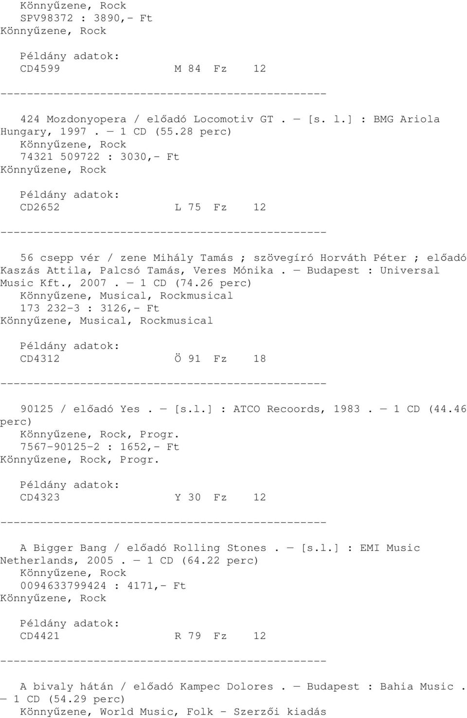 , 2007. 1 CD (74.26 perc) Könnyőzene, Musical, Rockmusical 173 232-3 : 3126,- Ft Könnyőzene, Musical, Rockmusical CD4312 Ö 91 Fz 18 90125 / elıadó Yes. [s.l.] : ATCO Recoords, 1983. 1 CD (44.
