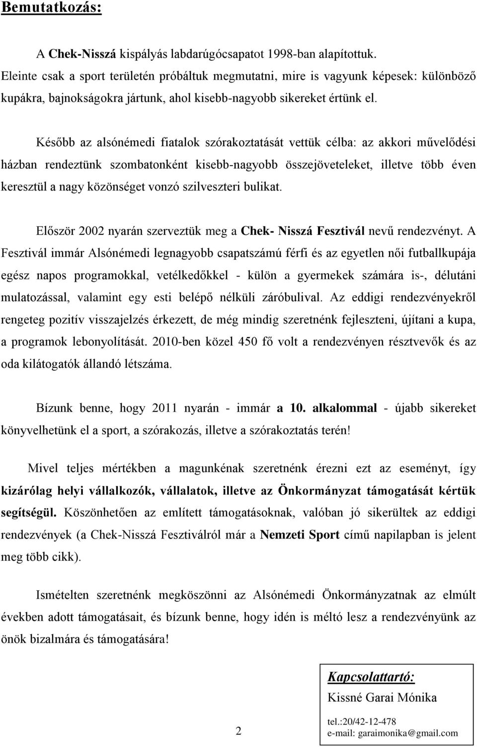 Később az alsónémedi fiatalok szórakoztatását vettük célba: az akkori művelődési házban rendeztünk szombatonként kisebb-nagyobb összejöveteleket, illetve több éven keresztül a nagy közönséget vonzó