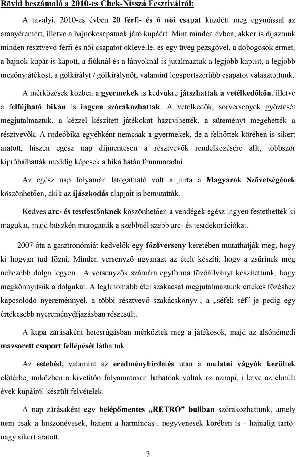 legjobb kapust, a legjobb mezőnyjátékost, a gólkirályt / gólkirálynőt, valamint legsportszerűbb csapatot választottunk.