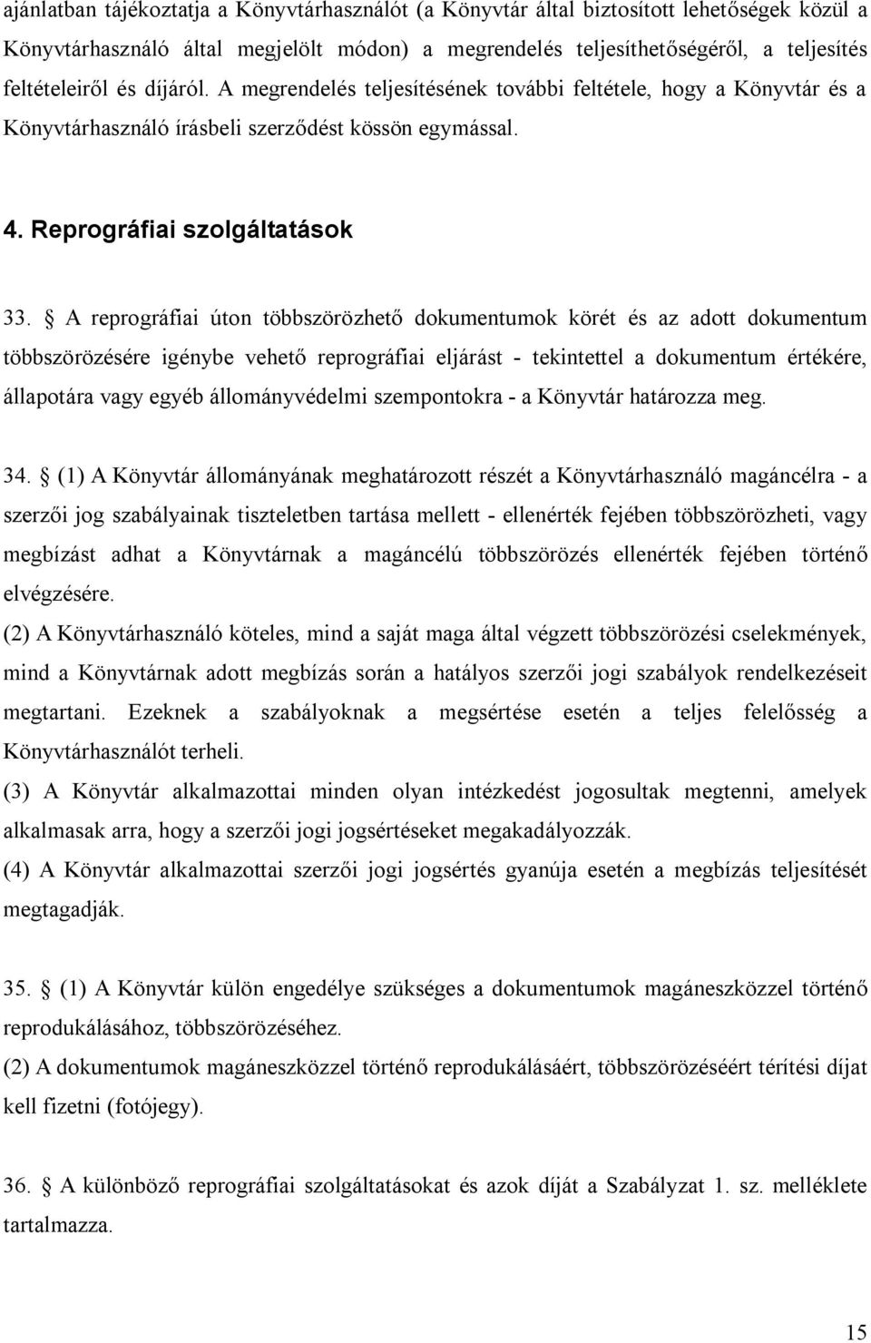 A reprográfiai úton többszörözhető dokumentumok körét és az adott dokumentum többszörözésére igénybe vehető reprográfiai eljárást - tekintettel a dokumentum értékére, állapotára vagy egyéb