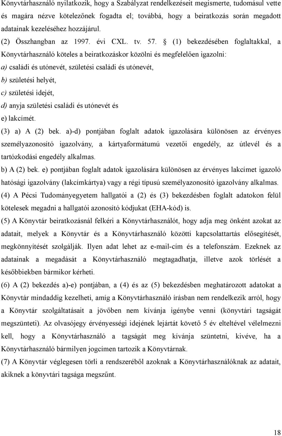 (1) bekezdésében foglaltakkal, a Könyvtárhasználó köteles a beiratkozáskor közölni és megfelelően igazolni: a) családi és utónevét, születési családi és utónevét, b) születési helyét, c) születési