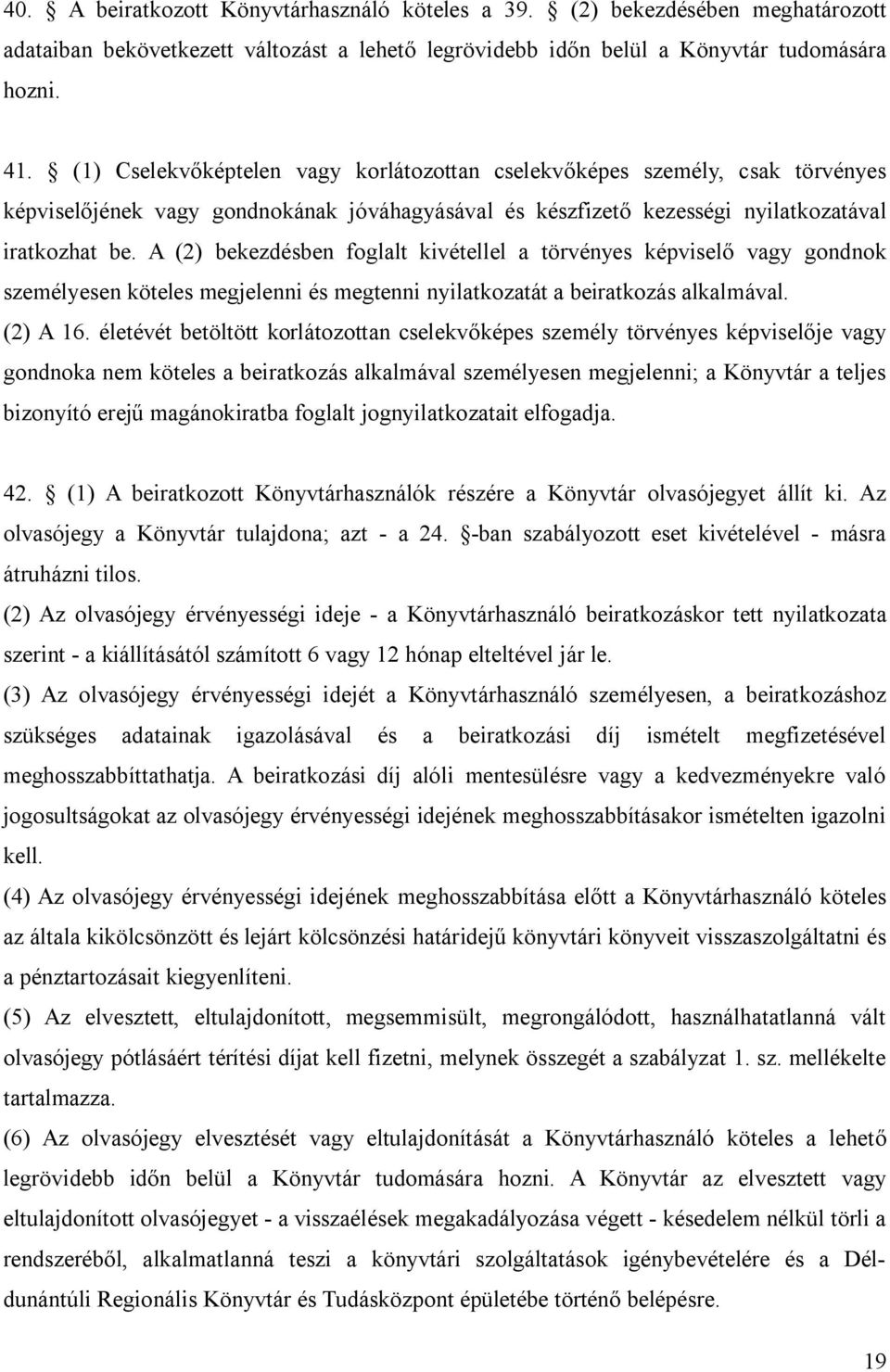 A (2) bekezdésben foglalt kivétellel a törvényes képviselő vagy gondnok személyesen köteles megjelenni és megtenni nyilatkozatát a beiratkozás alkalmával. (2) A 16.