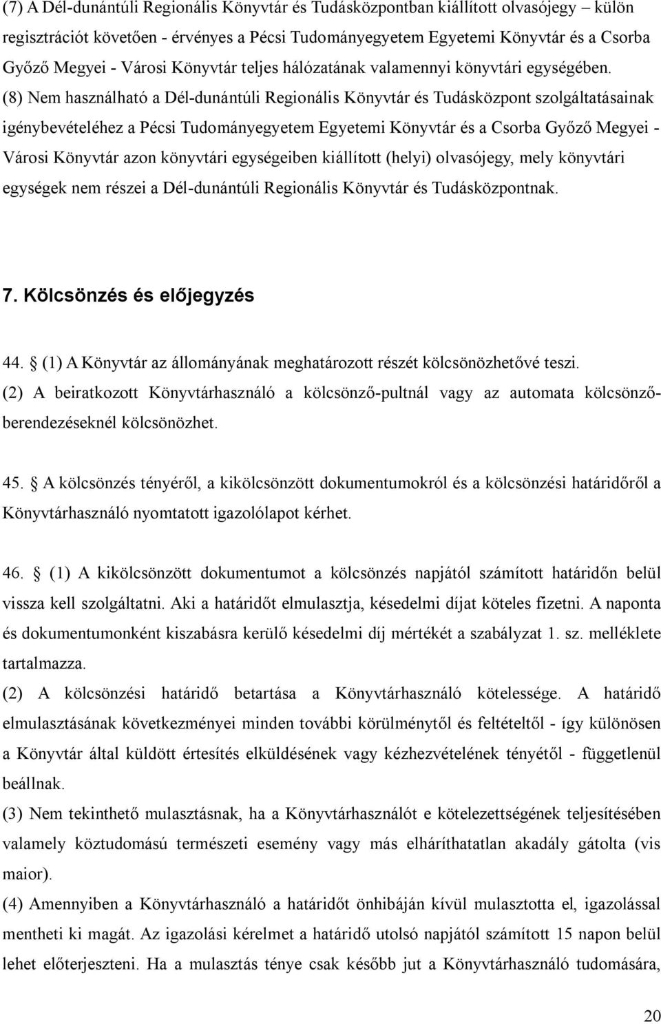 (8) Nem használható a Dél-dunántúli Regionális Könyvtár és Tudásközpont szolgáltatásainak igénybevételéhez a Pécsi Tudományegyetem Egyetemi Könyvtár és a Csorba Győző Megyei - Városi Könyvtár azon