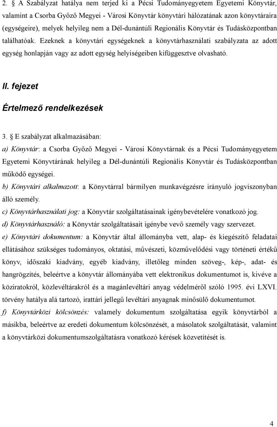 Ezeknek a könyvtári egységeknek a könyvtárhasználati szabályzata az adott egység honlapján vagy az adott egység helyiségeiben kifüggesztve olvasható. II. fejezet Értelmező rendelkezések 3.