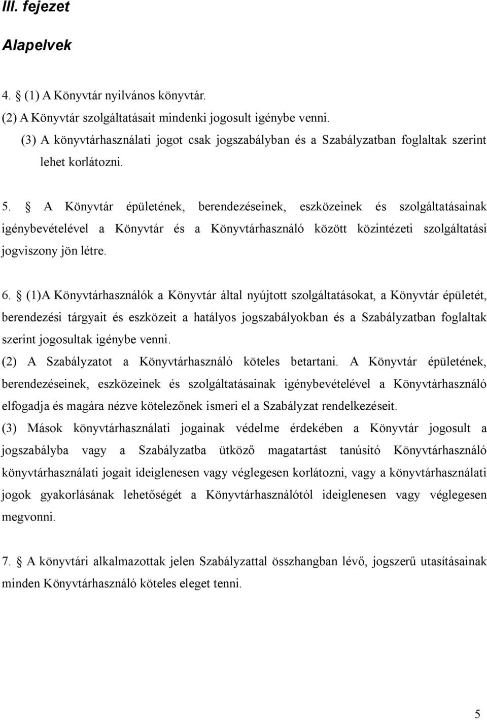 A Könyvtár épületének, berendezéseinek, eszközeinek és szolgáltatásainak igénybevételével a Könyvtár és a Könyvtárhasználó között közintézeti szolgáltatási jogviszony jön létre. 6.