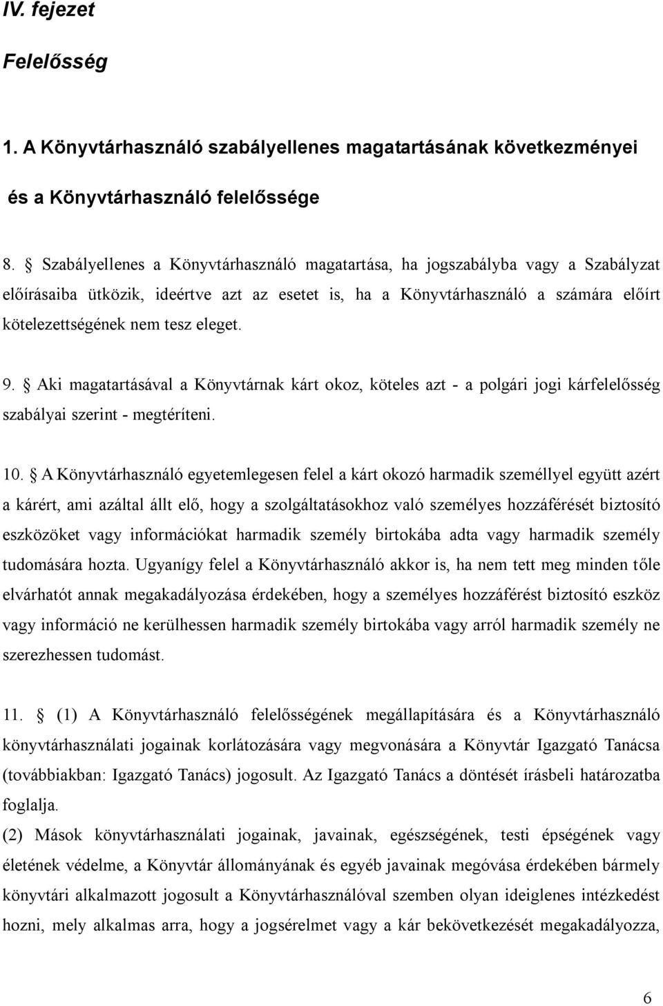 eleget. 9. Aki magatartásával a Könyvtárnak kárt okoz, köteles azt - a polgári jogi kárfelelősség szabályai szerint - megtéríteni. 10.