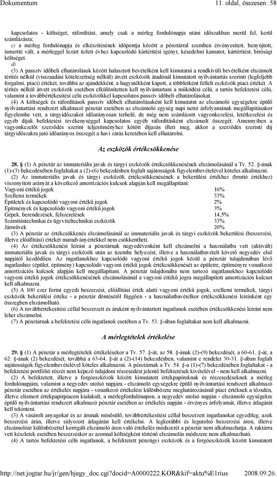 d) (3) A passzív idıbeli elhatárolások között halasztott bevételként kell kimutatni a rendkívüli bevételként elszámolt térítés nélkül (visszaadási kötelezettség nélkül) átvett eszközök átadónál