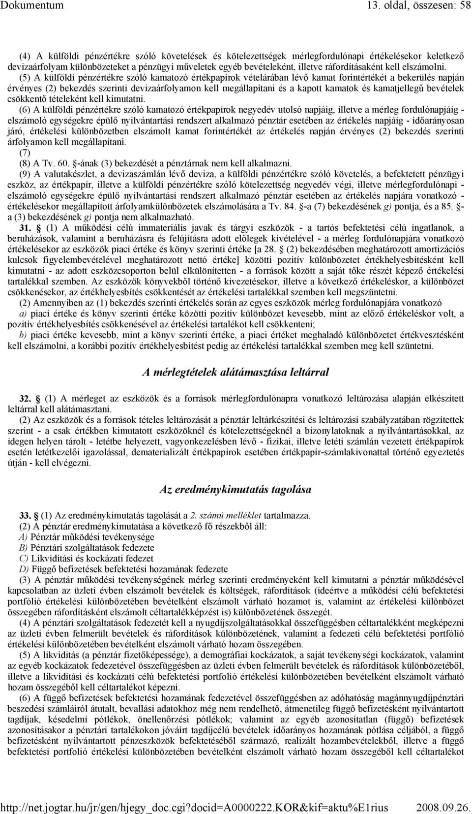 (5) A külföldi pénzértékre szóló kamatozó értékpapírok vételárában lévı kamat forintértékét a bekerülés napján érvényes (2) bekezdés szerinti devizaárfolyamon kell megállapítani és a kapott kamatok