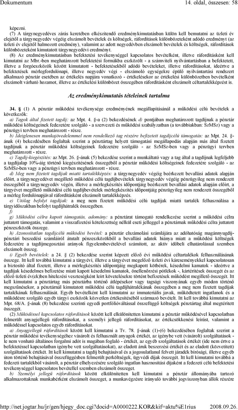 különbözeteként adódó eredményt (az üzleti év elejétıl halmozott eredmény), valamint az adott negyedévben elszámolt bevételek és költségek, ráfordítások különbözeteként kimutatott tárgynegyedévi