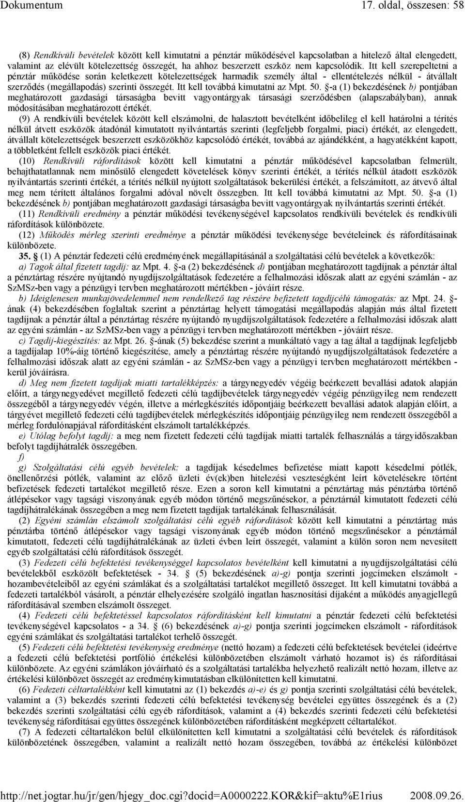 Itt kell szerepeltetni a pénztár mőködése során keletkezett kötelezettségek harmadik személy által - ellentételezés nélkül - átvállalt szerzıdés (megállapodás) szerinti összegét.