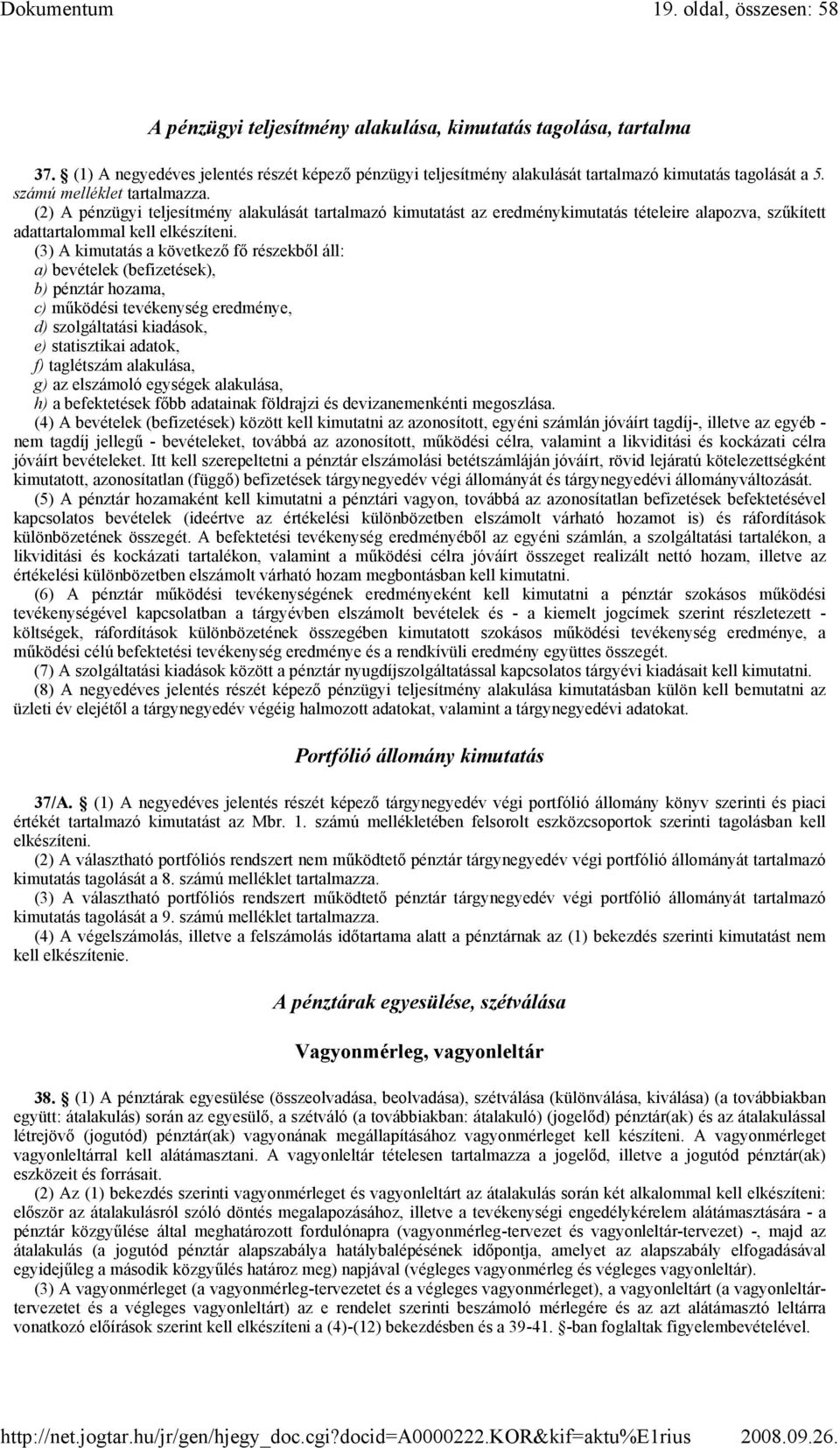 (3) A kimutatás a következı fı részekbıl áll: a) bevételek (befizetések), b) pénztár hozama, c) mőködési tevékenység eredménye, d) szolgáltatási kiadások, e) statisztikai adatok, f) taglétszám